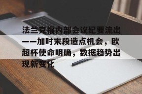 AYX平台入口-法兰克福内部会议纪要流出——加时末段造点机会，欧超杯使命明确，数据趋势出现新变化的简单介绍